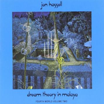Dream Theory in Malaya: Fourth World Volume Two Jon Hassell