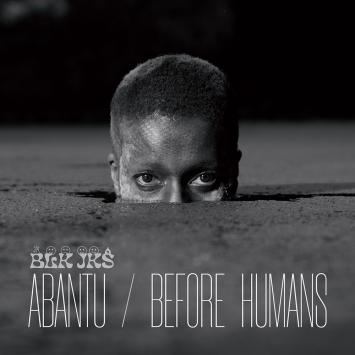 Abantu – Before Humans BLK JKS nuovo album