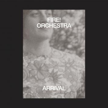 Arrival - Fire! Orchestra- nuovo album