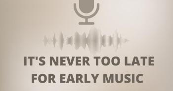 It's never too late for Early music